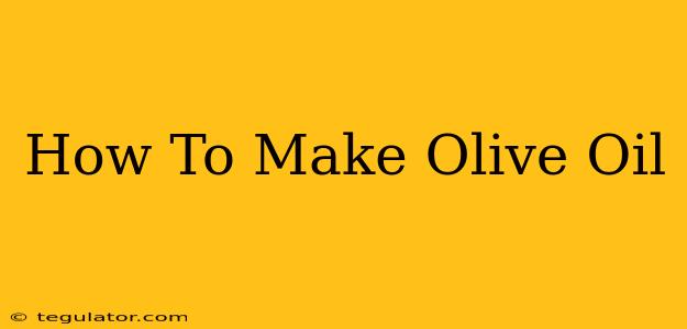 How To Make Olive Oil