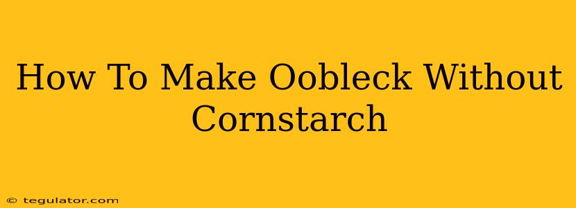 How To Make Oobleck Without Cornstarch