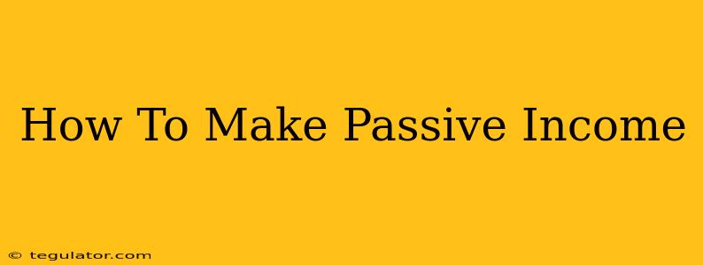 How To Make Passive Income