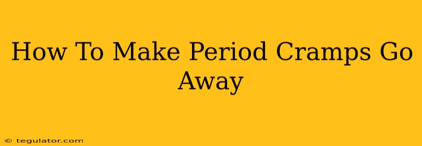 How To Make Period Cramps Go Away