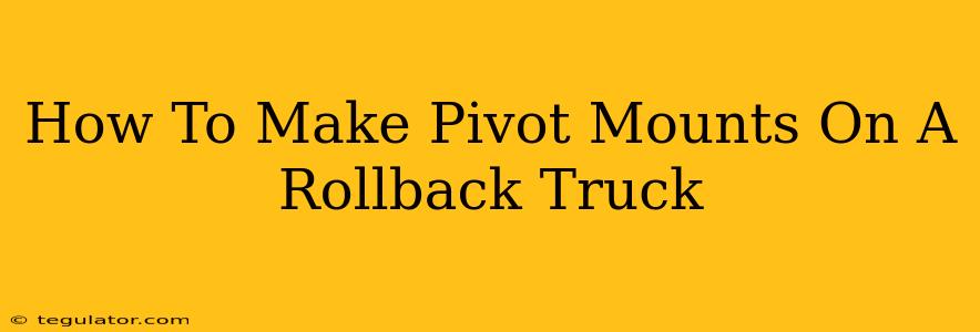 How To Make Pivot Mounts On A Rollback Truck