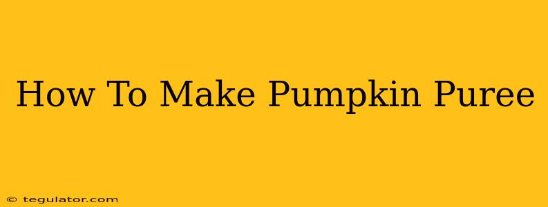 How To Make Pumpkin Puree