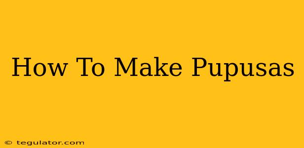 How To Make Pupusas