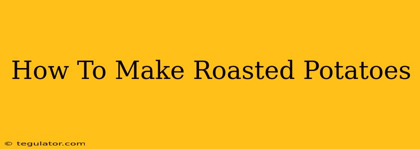 How To Make Roasted Potatoes