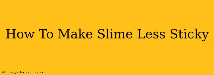 How To Make Slime Less Sticky