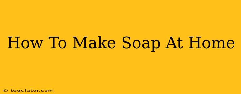 How To Make Soap At Home