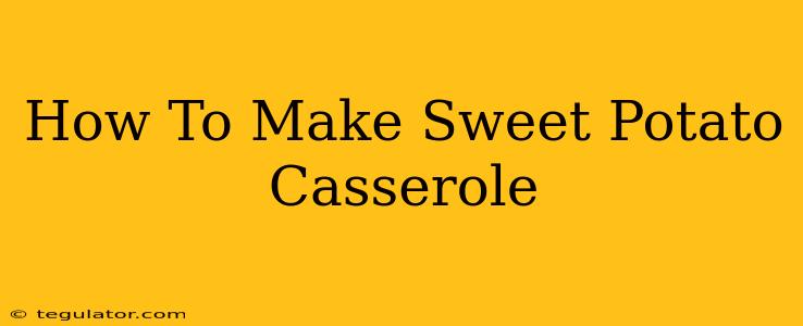 How To Make Sweet Potato Casserole