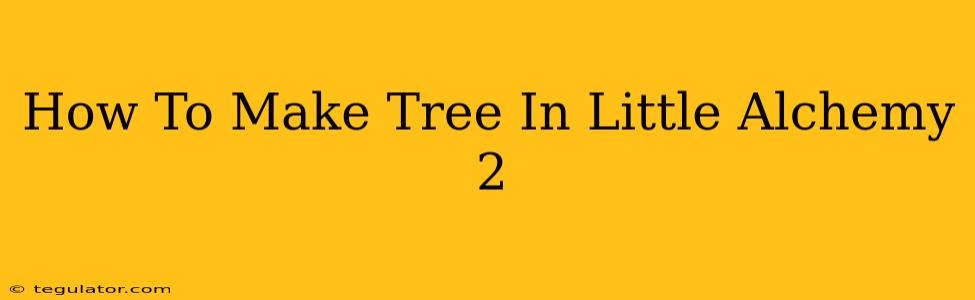 How To Make Tree In Little Alchemy 2