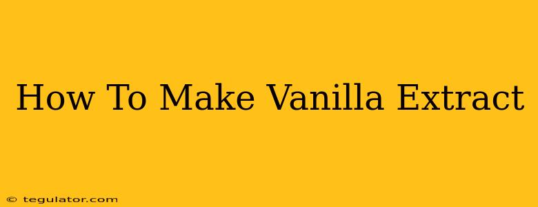 How To Make Vanilla Extract