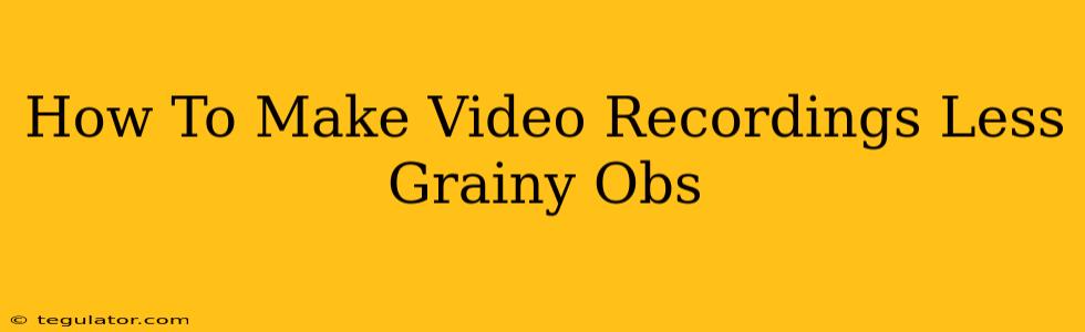 How To Make Video Recordings Less Grainy Obs