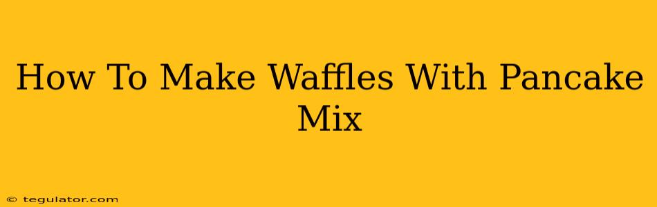 How To Make Waffles With Pancake Mix