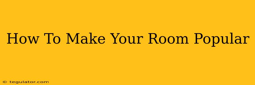 How To Make Your Room Popular