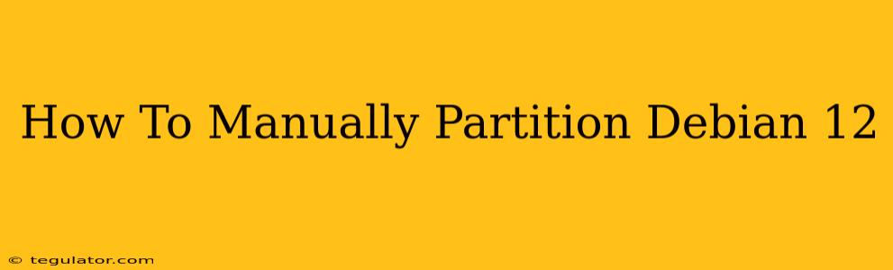 How To Manually Partition Debian 12