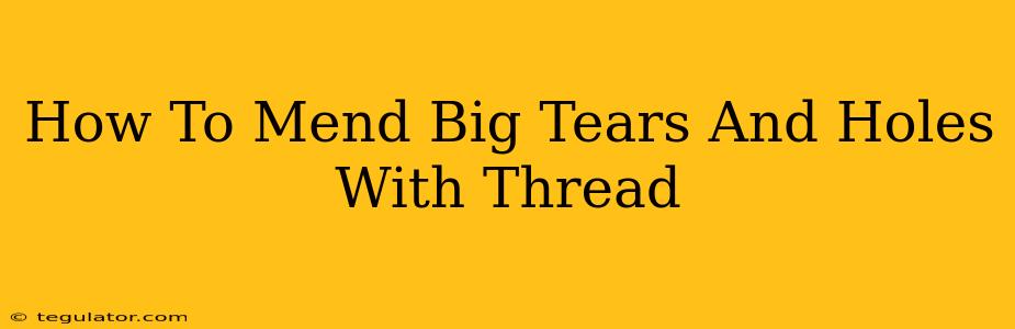 How To Mend Big Tears And Holes With Thread