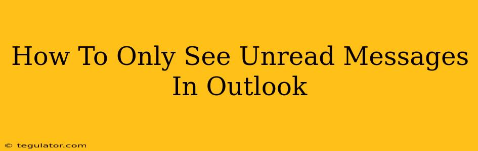 How To Only See Unread Messages In Outlook