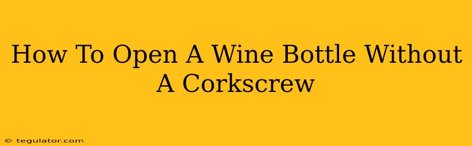 How To Open A Wine Bottle Without A Corkscrew