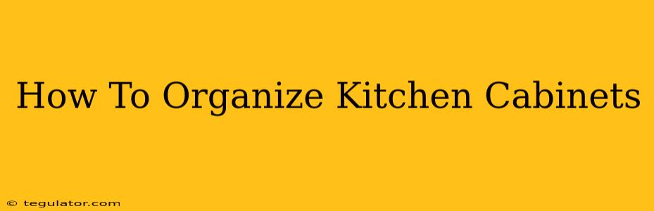 How To Organize Kitchen Cabinets