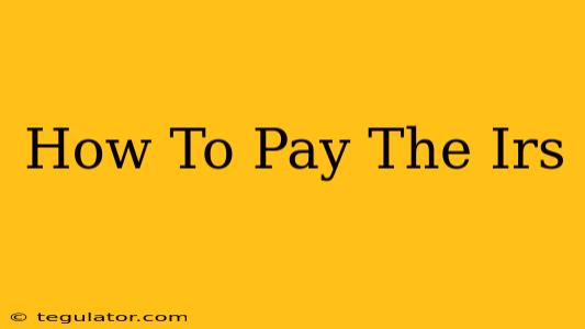 How To Pay The Irs