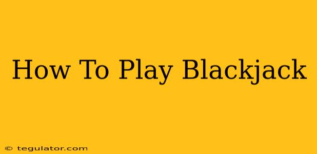 How To Play Blackjack