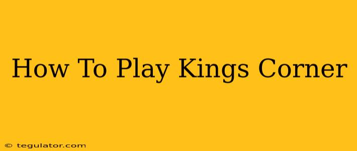 How To Play Kings Corner