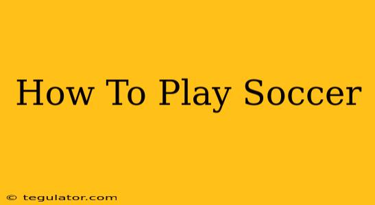 How To Play Soccer