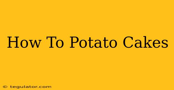 How To Potato Cakes