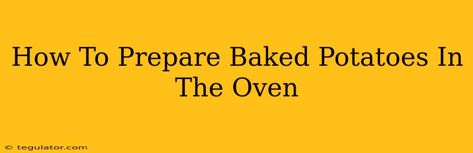 How To Prepare Baked Potatoes In The Oven