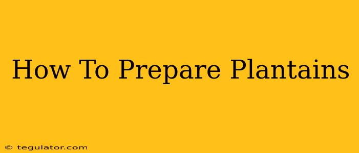 How To Prepare Plantains