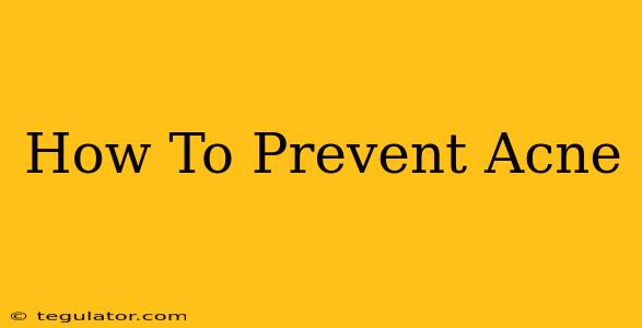 How To Prevent Acne