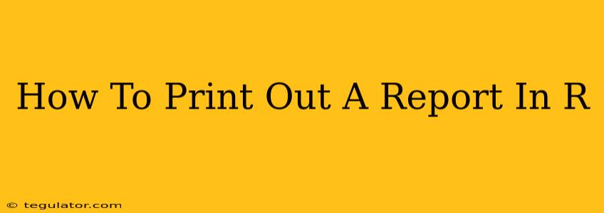 How To Print Out A Report In R