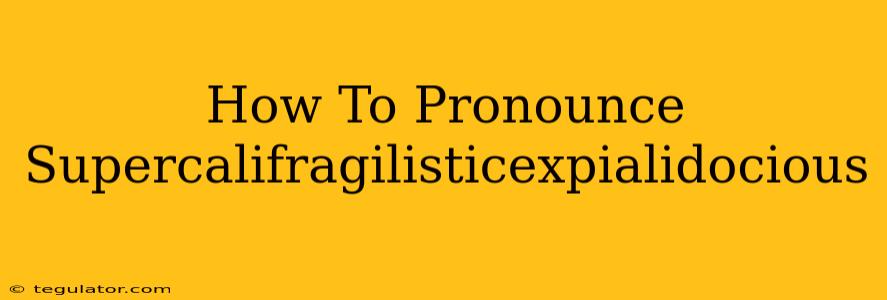 How To Pronounce Supercalifragilisticexpialidocious