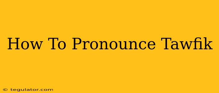 How To Pronounce Tawfik