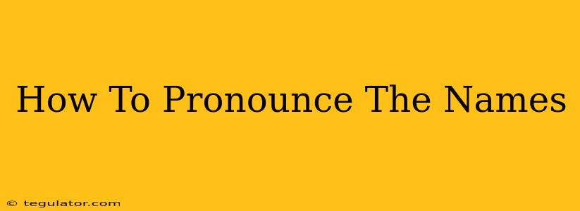 How To Pronounce The Names