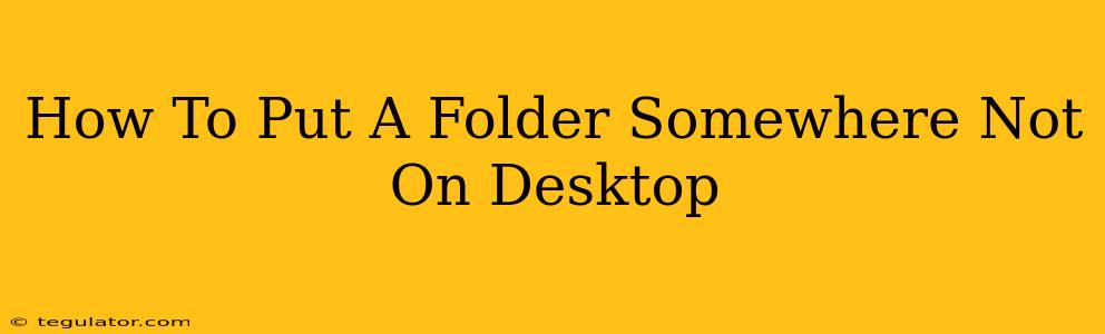 How To Put A Folder Somewhere Not On Desktop