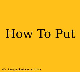 How To Put