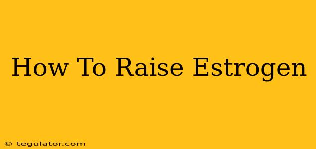 How To Raise Estrogen