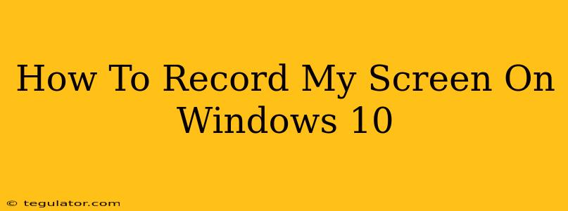 How To Record My Screen On Windows 10