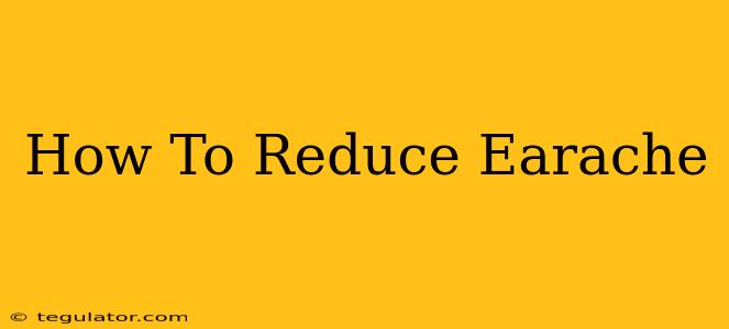 How To Reduce Earache