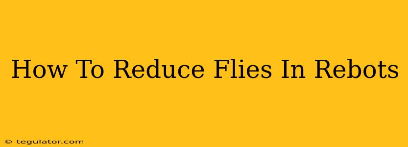 How To Reduce Flies In Rebots