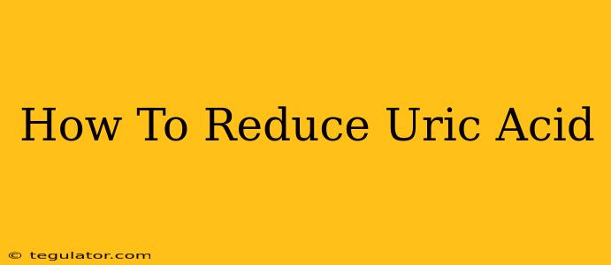 How To Reduce Uric Acid