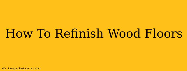 How To Refinish Wood Floors