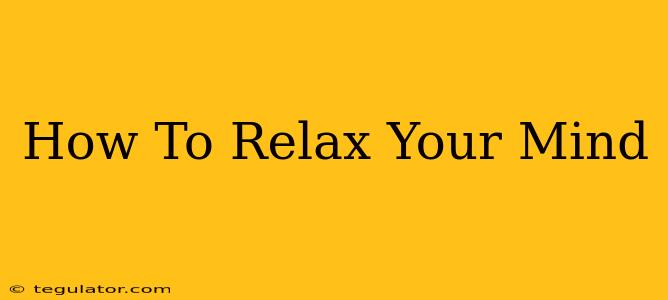 How To Relax Your Mind