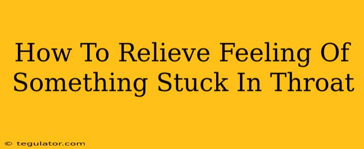 How To Relieve Feeling Of Something Stuck In Throat