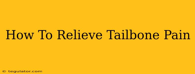 How To Relieve Tailbone Pain