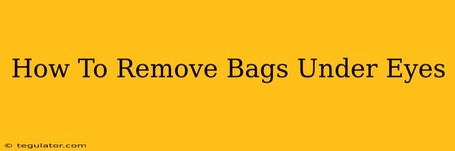 How To Remove Bags Under Eyes