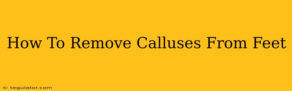 How To Remove Calluses From Feet