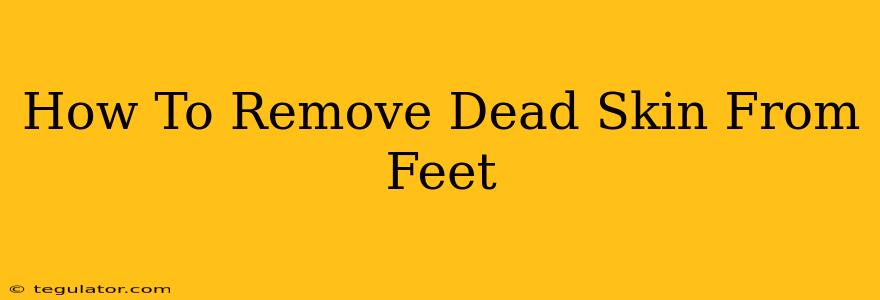 How To Remove Dead Skin From Feet