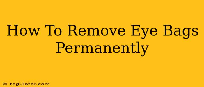 How To Remove Eye Bags Permanently