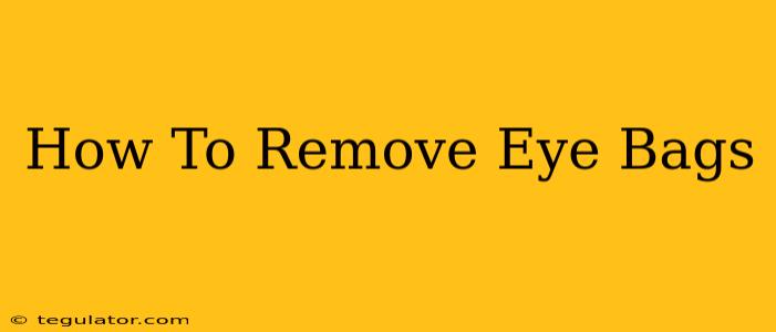 How To Remove Eye Bags