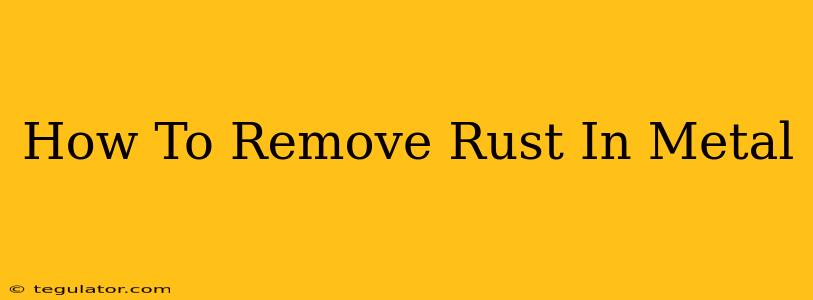 How To Remove Rust In Metal